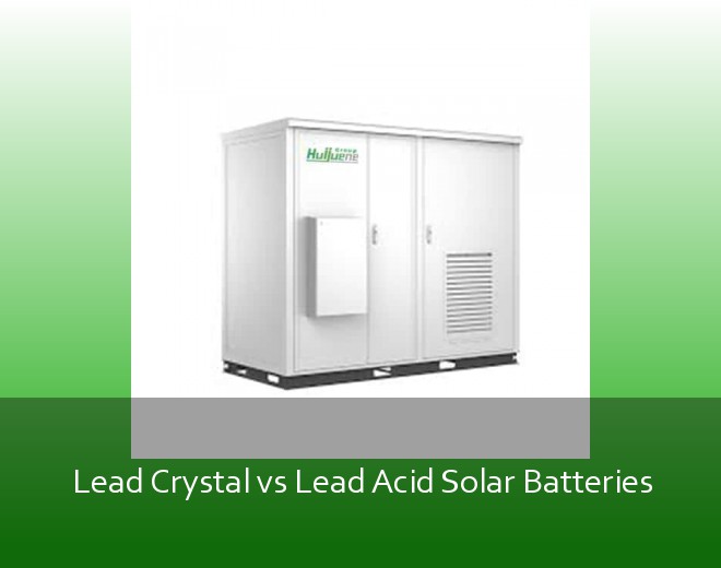 Lead Crystal vs Lead Acid Solar Batteries